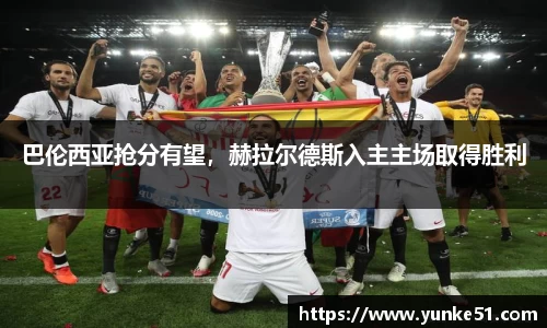 巴伦西亚抢分有望，赫拉尔德斯入主主场取得胜利