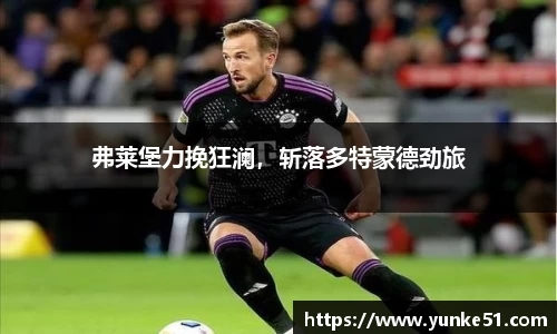 弗莱堡力挽狂澜，斩落多特蒙德劲旅