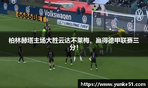柏林赫塔主场大胜云达不莱梅，赢得德甲联赛三分！