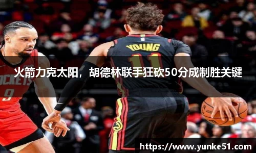 火箭力克太阳，胡德林联手狂砍50分成制胜关键