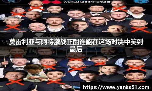莫雷利亚与阿特激战正酣谁能在这场对决中笑到最后