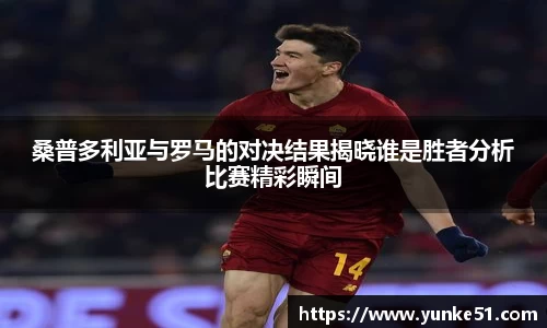 桑普多利亚与罗马的对决结果揭晓谁是胜者分析比赛精彩瞬间