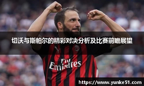 切沃与斯帕尔的精彩对决分析及比赛前瞻展望