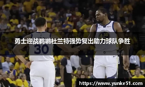 勇士迎战鹈鹕杜兰特强势复出助力球队争胜