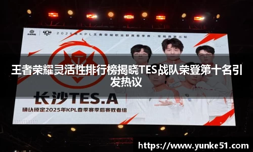 王者荣耀灵活性排行榜揭晓TES战队荣登第十名引发热议